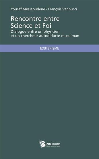 Couverture du livre « Rencontre entre science et foi » de Francois Vannucci et Youssef Messaoudene aux éditions Publibook