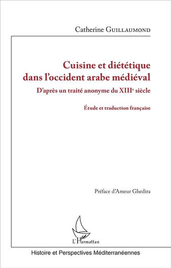 Couverture du livre « Cuisine diététique dans l'occident arabe médiéval ; d'après un traité anonyme du XIIIe siècle ; étude et traduction française » de Catherine Guillaumond aux éditions L'harmattan