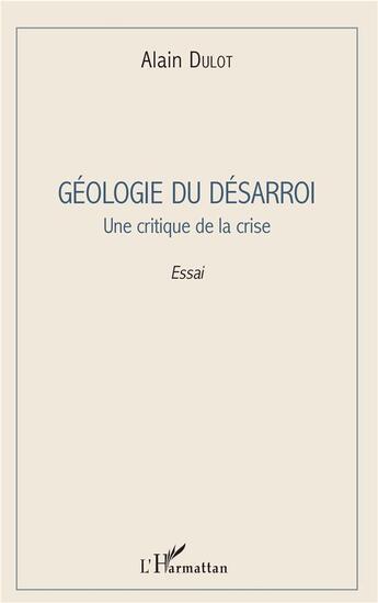 Couverture du livre « Géologie du désarroi ; une critique de la crise » de Alain Dulot aux éditions L'harmattan