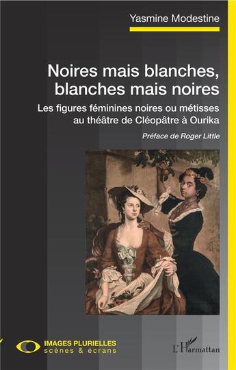 Couverture du livre « Noires mais blanches, blanches mais noires ; les figures féminines noires ou métisses au théâtre, de Cléopatra à Ourika » de Yasmine Modestine aux éditions L'harmattan