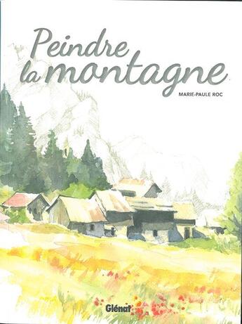Couverture du livre « Peindre la montagne » de Marie-Paule Roc aux éditions Glenat