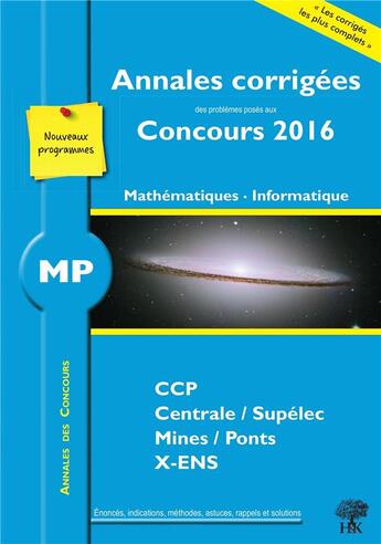 Couverture du livre « Mathématiques, informatique MP ; annales corrigées des problèmes posés aux concours 2016 ; CCP, Centrale/Supélec, Mines/Ponts, X-ENS (nouveaux programmes) » de  aux éditions H & K