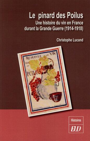 Couverture du livre « Le pinard des Poilus ; une histoire du vin en France durant la Grande Guerre (1914-1918) » de Christophe Lucand aux éditions Pu De Dijon