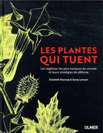 Couverture du livre « Les plantes qui tuent ; les végétaux les plus toxiques du monde et leurs stratégies de défense » de Elizabeth Dauncey et Sonny Larsson aux éditions Eugen Ulmer