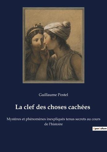 Couverture du livre « La clef des choses cachees - mysteres et phenomenes inexpliques tenus secrets au cours de l'histoire » de Postel Guillaume aux éditions Culturea