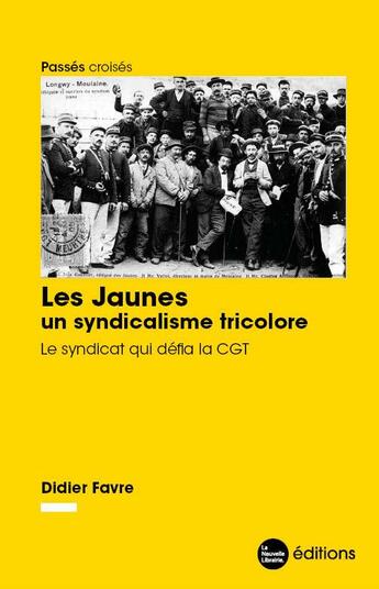 Couverture du livre « Les jaunes, un syndicalisme tricolore : le syndicat qui défia la CGT » de Favre Didier aux éditions La Nouvelle Librairie