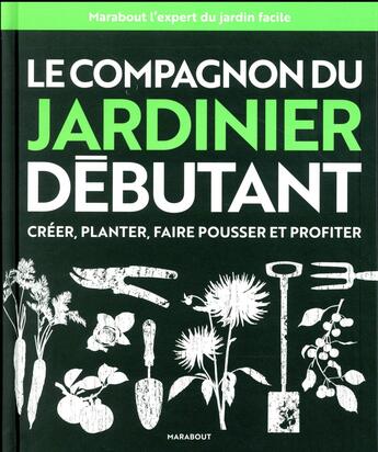 Couverture du livre « Le compagnon du jardinier débutant ; créer, planter, faire pousser et profiter » de  aux éditions Marabout