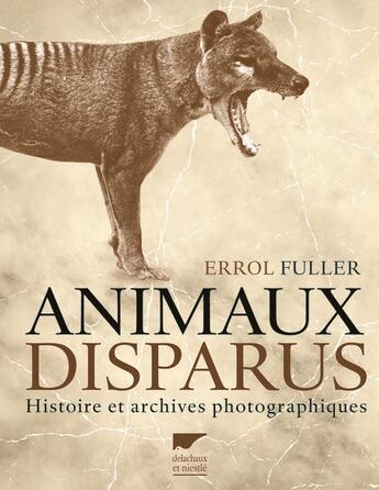 Couverture du livre « Animaux disparus ; histoire et archives photographiques » de Errol Fuller aux éditions Delachaux & Niestle