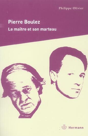 Couverture du livre « Pierre boulez - le maitre et son marteau » de Philippe Olivier aux éditions Hermann