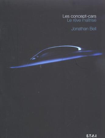 Couverture du livre « Les concept cars ; le reve maitrise » de Jonathan Bell aux éditions Etai