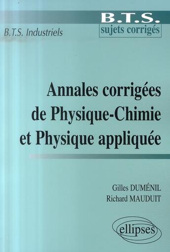 Couverture du livre « Annales corrigées de physique-chimie et physique appliquée ; BTS industriels » de Gilles Dumenil et Richard Mauduit aux éditions Ellipses