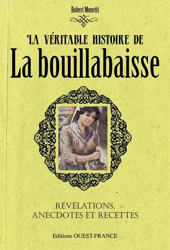 Couverture du livre « La véritable histoire de la bouillabaisse ; révélations, anecdotes et recettes » de Robert Monetti aux éditions Ouest France