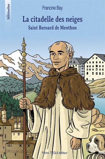 Couverture du livre « La citadelle des neiges : Saint Bernard de Menthon » de Francine Bay aux éditions Tequi