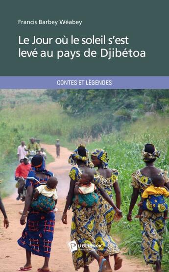 Couverture du livre « Le jour où le soleil s'est levé au pays de Djibétoa » de Francis Barbey Weabey aux éditions Publibook