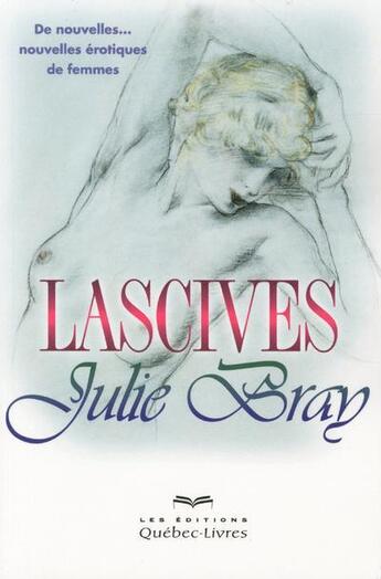 Couverture du livre « Lascives » de Julie Bray aux éditions Quebec Livres