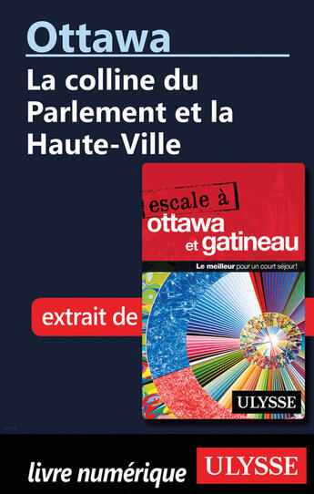 Couverture du livre « Ottawa: La colline du Parlement et la Haute-Ville » de Collectif Ulysse aux éditions Ulysse