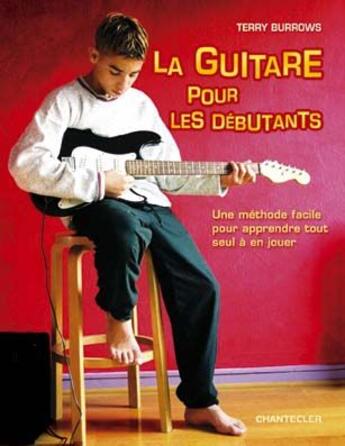 Couverture du livre « La guitare pour débutants ; une méthode facile pour apprendre tout seul à en jouer » de Terry Burrows aux éditions Chantecler