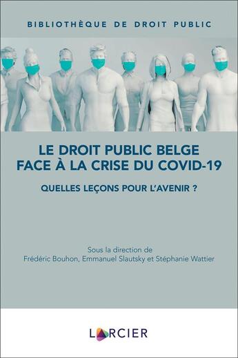 Couverture du livre « Le droit public belge face à la crise du covid-19 : quelles leçons pour l'avenir » de Frederic Bouhon et Stephanie Wattier et Emmanuel Slautsky aux éditions Larcier