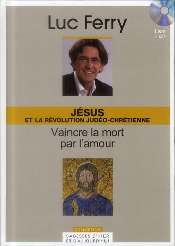 Couverture du livre « Jésus et la révolution judéo-chrétienne ; vaincre la mort par l'amour » de Luc Ferry aux éditions Societe Du Figaro