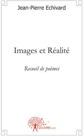 Couverture du livre « Images et réalité ; recueil de poèmes » de Jean-Pierre Echivard aux éditions Edilivre