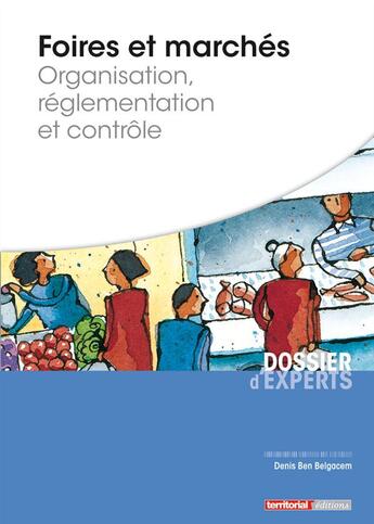 Couverture du livre « Foires et marchés ; organisation, réglementation et contrôle » de Denis Ben Belgacem aux éditions Territorial