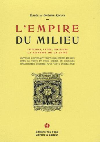 Couverture du livre « L'empire du milieu ; le climat, le sol, les races, la richesse de la Chine » de Elisee Reclus et Onesime Reclus aux éditions You Feng