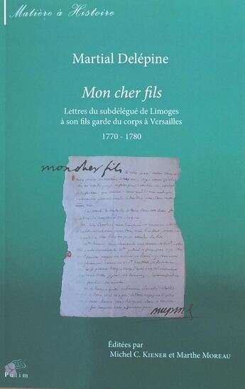 Couverture du livre « Mon cher fils : Lettres du subdélégué de Limoges à son fils garde du corps à Versailles 1770 - 1780 » de Martial Delépine aux éditions Pu De Limoges