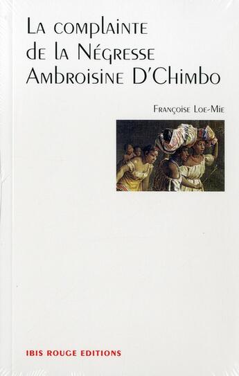 Couverture du livre « La complainte de la négresse Ambroisine D'Chimbo » de Françoise Loe-Mier aux éditions Ibis Rouge