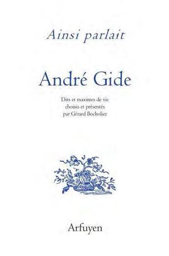 Couverture du livre « Ainsi parlait Tome 34 : André Gide ; dits et maximes de vie » de Gerard Bocholier aux éditions Arfuyen