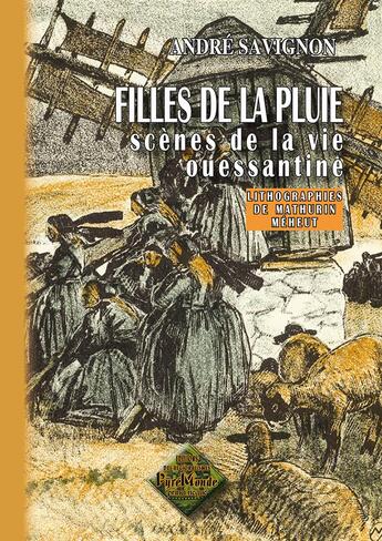 Couverture du livre « Filles de la pluie ; scènes de la vie ouessantine » de Mathurin Meheut et Andre Savignon aux éditions Editions Des Regionalismes