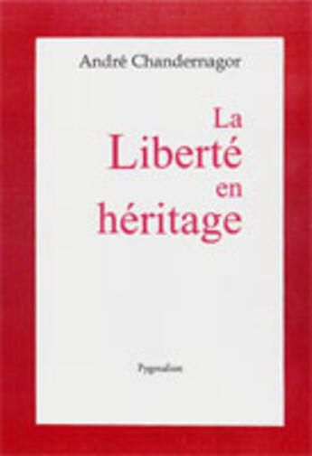 Couverture du livre « La Liberté en héritage » de André Chandernagor aux éditions Pygmalion