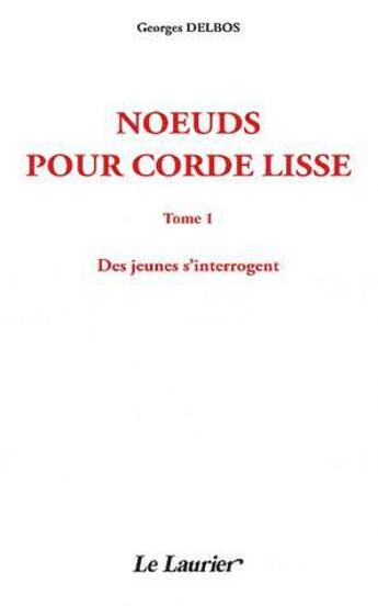 Couverture du livre « Noeuds pour corde lisse t.1 ; des jeunes s'interrogent » de Georges Delbos aux éditions Le Laurier