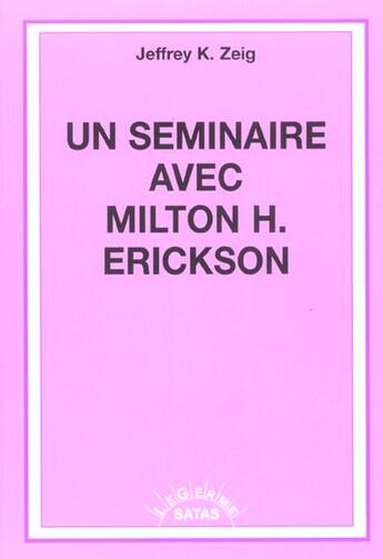 Couverture du livre « Un séminaire avec Milton H. Erickson » de Zeig aux éditions Satas