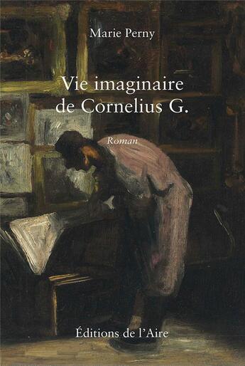 Couverture du livre « VIE IMAGINAIRE DE CORNELIUS G. : ROMAN » de Marie Perny aux éditions Éditions De L'aire