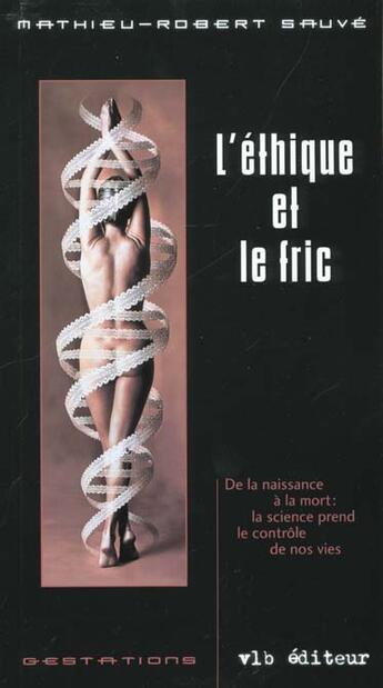 Couverture du livre « L'Ethique Et Le Fric ; De La Naissance A La Mort La Science Prend Le Controle De Nos Vies » de Mathieu-Robert Sauve aux éditions Vlb