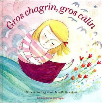 Couverture du livre « Gros chagrin, gros câlin » de Isabelle Malenfant et Marie-Francine Hebert aux éditions Dominique Et Compagnie