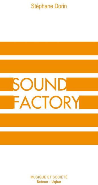 Couverture du livre « Sound factory ; musique et logiques de l'industrialisation » de Stephane Dorin aux éditions Melanie Seteun