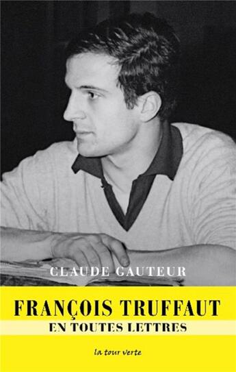 Couverture du livre « François Truffaut en toutes lettres » de Claude Gauteur aux éditions La Tour Verte