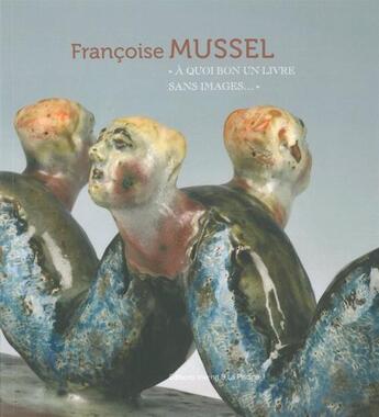 Couverture du livre « Françoise Mussel ; à quoi bon un livre sans images » de  aux éditions Invenit