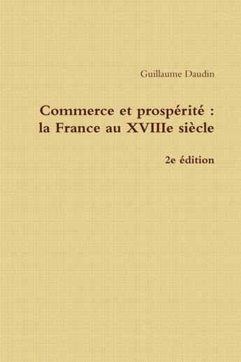 Couverture du livre « Commerce et prospérité : la France au XVIIIe siècle (2e édition) » de Guillaume Daudin aux éditions Lulu