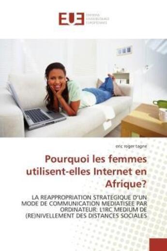 Couverture du livre « Pourquoi les femmes utilisent-elles internet en afrique? - la reappropriation strategique d'un mode » de Tagne Eric Roger aux éditions Editions Universitaires Europeennes