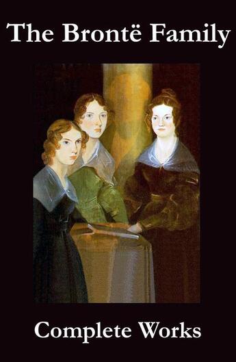 Couverture du livre « The Complete Works of the Brontë Family (Anne, Charlotte, Emily, Branwell and Patrick Brontë) » de Anne Bronte aux éditions E-artnow