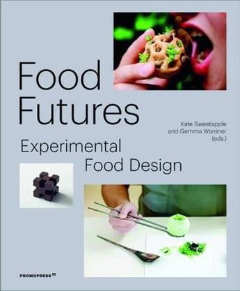 Couverture du livre « Food futures ; experimental food design » de Gemma Warriner et Kate Sweetapple aux éditions Promopress