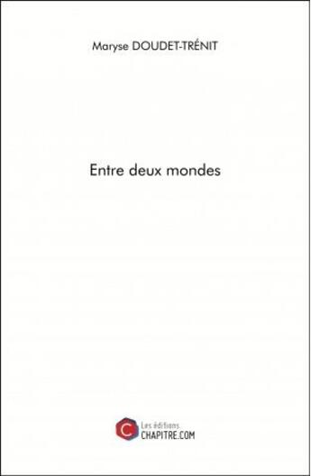 Couverture du livre « Entre deux mondes » de Maryse Doudet-Trenit aux éditions Chapitre.com