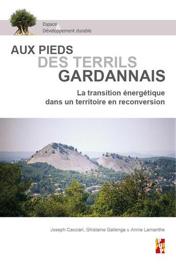 Couverture du livre « Aux pieds des terrils gardannais : la transition énergétique dans un territoire en reconversion » de Ghislaine Gallenga et Annie Lamanthe et Joseph Cacciari aux éditions Pu De Provence