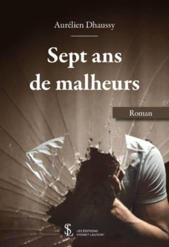 Couverture du livre « Sept ans de malheurs » de Aurelien Dhaussy aux éditions Sydney Laurent