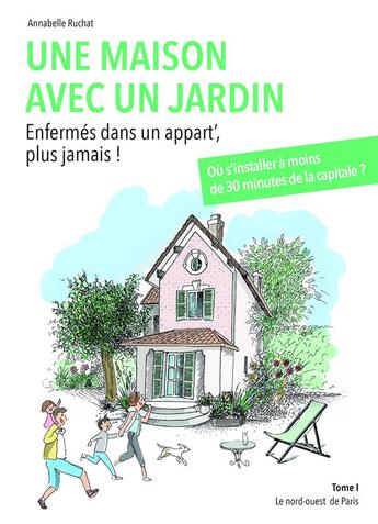 Couverture du livre « Une maison avec un jardin t.1 ; le nord-ouest de Paris » de Annabelle Ruchat aux éditions Kobo By Fnac