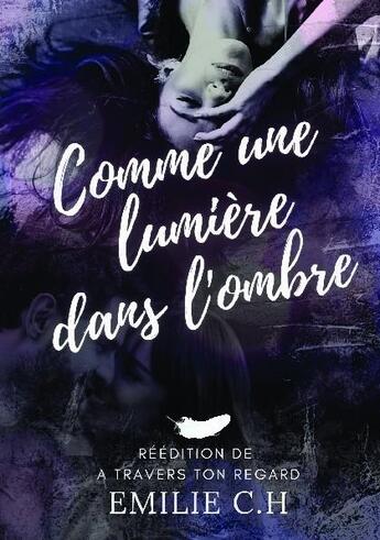 Couverture du livre « Comme une lumière dans l'ombre » de Emilie C.H aux éditions Bookelis