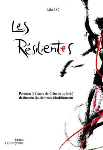 Couverture du livre « Les résilientes : portraits (à l'encre de Chine et au lavis) de femmes (fatalement) désobéissantes » de Lc Lila aux éditions La Citoyenne