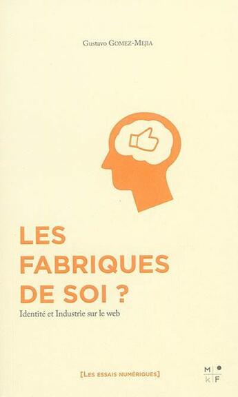 Couverture du livre « Les fabriques de soi ? identité et industrie sur le web » de Gustavo Gomez-Mejia aux éditions Mkf